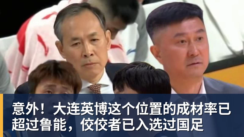 意外！大连英博这个位置的成材率已超过鲁能，佼佼者已入选过国足